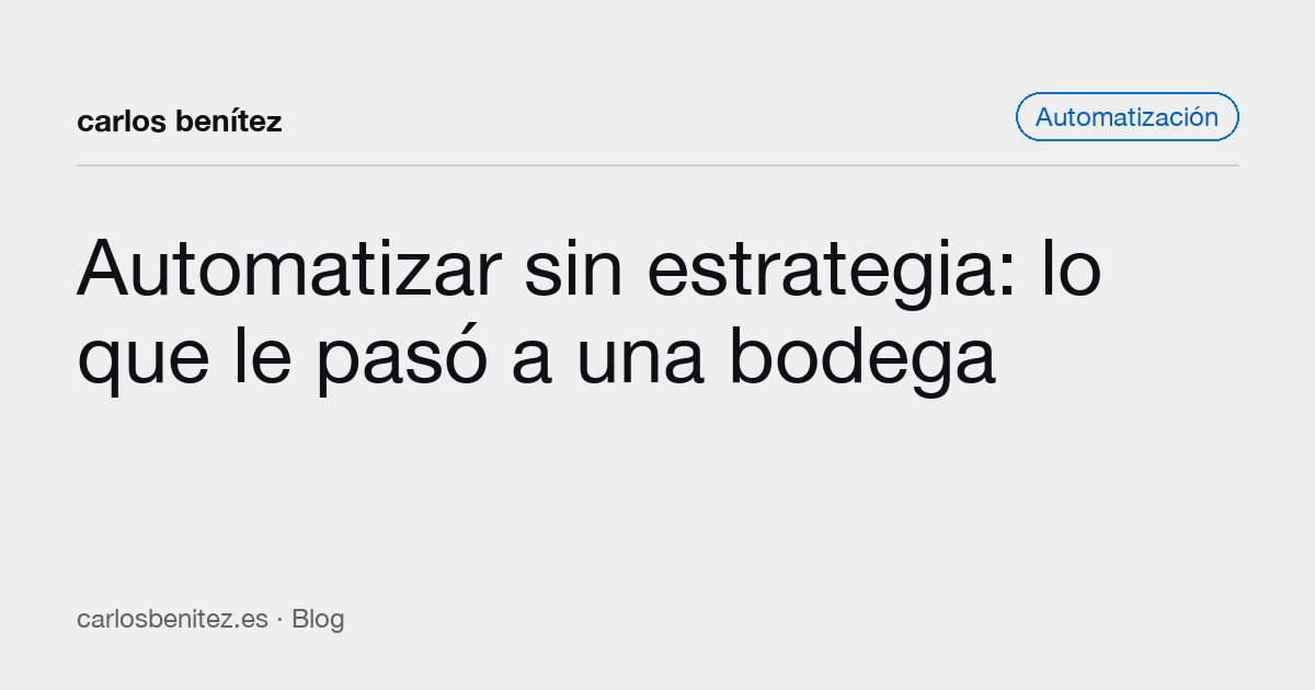 Automatizar sin estrategia: lo que le pasó a una bodega