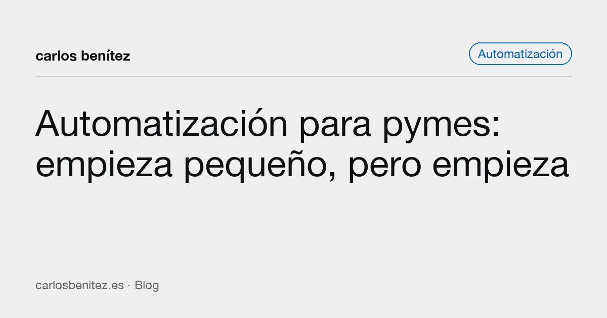 Automatización para pymes: empieza pequeño, pero empieza